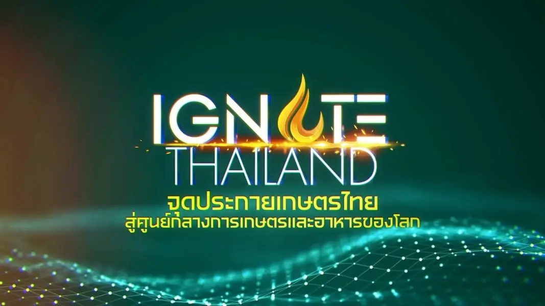 IGNITE THAILAND🇹🇭 จุดประกายเกษตรไทย สู่ศูนย์กลางการเกษตรและอาหารโลก🍀🍀